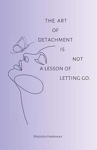 The art of detachment, is not a lesson of letting go: The art of detachment