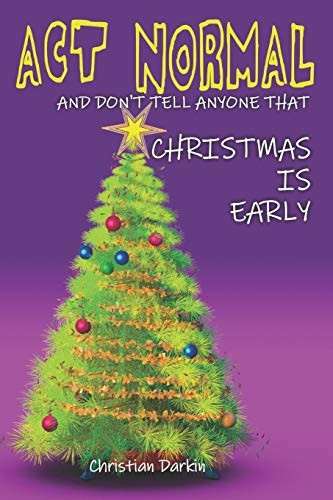 Act Normal And Don't Tell Anyone That Christmas Is Early: Read it yourself chapter book for ages 6: Volume 4...