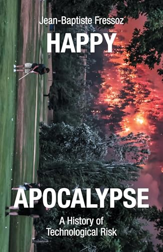 Happy Apocalypse: A History of Technological Risk