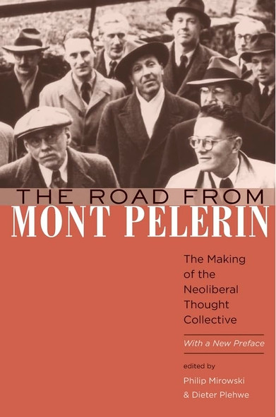 The Road from Mont Pelerin: The Making of the Neoliberal Thought Collective, with a New Preface