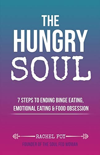 The Hungry Soul: 7 Steps to Ending Binge Eating, Emotional Eating & Food Obsession