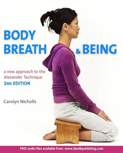 Body, Breath and Being: a New Guide to the Alexander Technique, 2nd edition