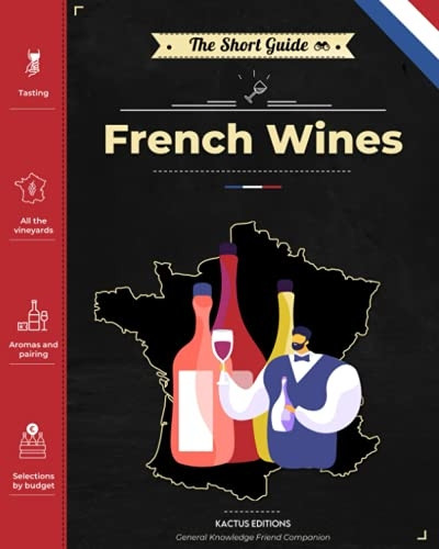 The Short Guide  -  French  - Wines: Become an expert on -  French wines and  - champagnes! Pick the right  - bottle for any occasion!