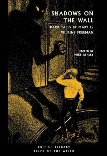Shadows on the Wall: Dark Tales by Mary E. Wilkins Freeman (British Library Tales of the Weird)
