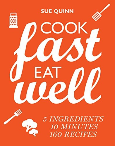 Cook Fast, Eat Well: 5 Ingredients, 10 Minutes, 160 Recipes