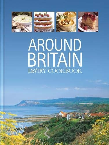 Around Britain: Dairy Cookbook:A collection of fascinating and delicious recipes from every corner of Britain (Dairy Cookbooks)