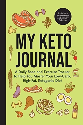 My Keto Journal: A Daily Food and Exercise Tracker to Help You Master Your Low-Carb, High-Fat, Ketogenic Diet (includes a 90-Day Meal and Activity Calendar)