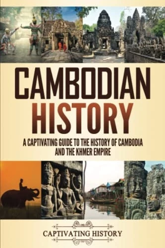 Cambodian History: A  - Captivating Guide to the  - History of Cambodia and  - the Khmer Empire