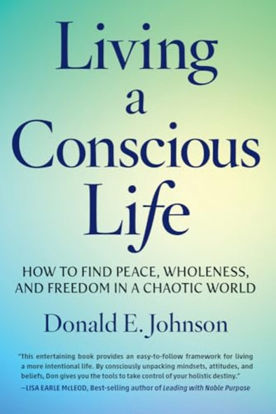 Living a Conscious Life : How to Find Peace, Wholeness, and Freedom in a Chaotic World