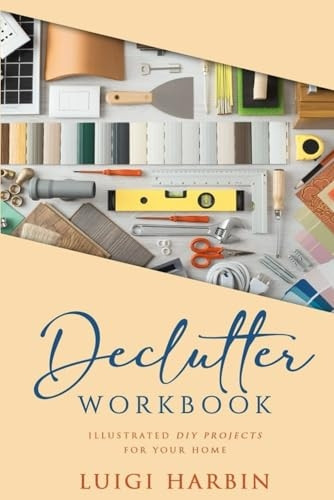 Declutter Workbook: Illustrated DIY Projects for your Home (Declutter Workbook)