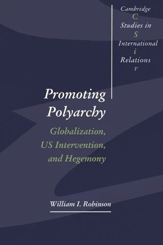 Promoting Polyarchy: Globalization, US Intervention, and Hegemony (Cambridge Studies in International Relations)