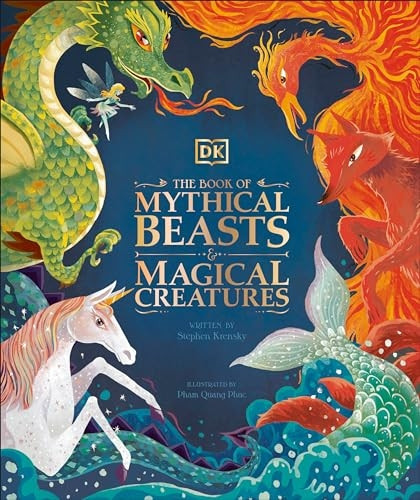 The Book of Mythical Beasts and Magical Creatures: Meet Your Favourite Monsters, Fairies, Heroes, and Tricksters from All Around Th