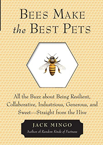 Bees Make The Best Pets: All the Buzz about Being Resilient, Collaborative, Industrious, Generous, and Sweet- Straight from the Hive