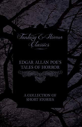 Edgar Allan Poe's Tales of Horror - A Collection of Short Stories (Fantasy and Horror Classics)