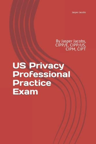 US Privacy Professional Practice Exam: By Jasper Jacobs, CIPP/E, CIPP/US, CIPM, CIPT