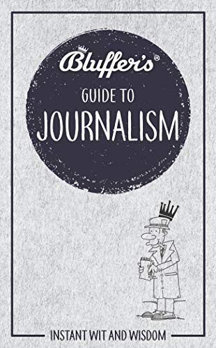 Bluffer's Guide to Journalism: Instant Wit and Wisdom
