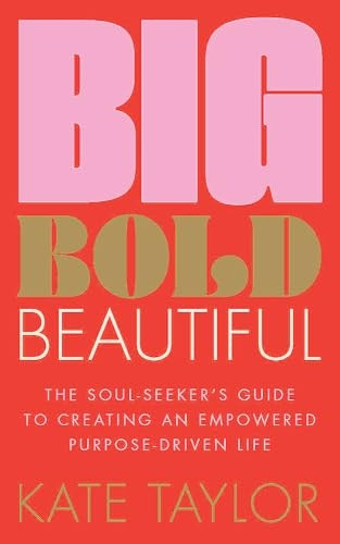 Big Bold Beautiful: The Soul-Seeker's Guide to Creating an Empowered Purpose-Driven Life