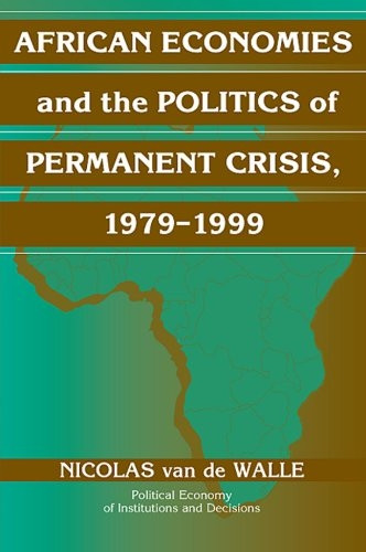 African Economies and the Politics of Permanent Crisis, 19791999 (Political Economy of Institutions and Decisions)