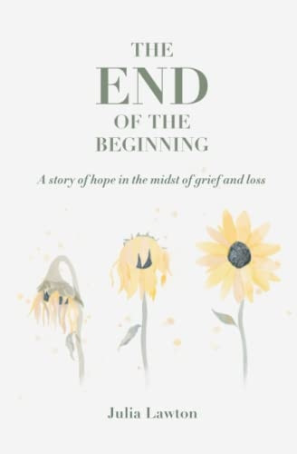 The end of the beginning: A story of hope in the midst of grief and loss