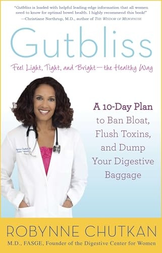 Gutbliss : A 10 Day Plan to Ban Bloat, Flush Toxins and Dump Your Digestive Baggage