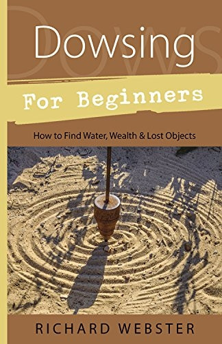 Dowsing for Beginners: The Art of Discovering Water, Treasure, Gold, Oil, Artifacts (For Beginners)