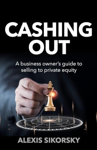 Cashing Out: The business owner's guide to selling to private equity