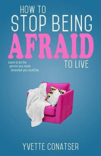 How to Stop Being Afraid to Live