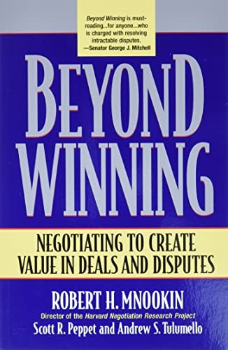 Beyond Winning  Negotiating to Create Value in Deals and Disputes