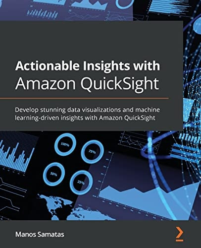 Actionable Insights with  - Amazon QuickSight: Develop  - stunning data visualizations -  and machine learning - driven -  insights with Amazon  - QuickSight