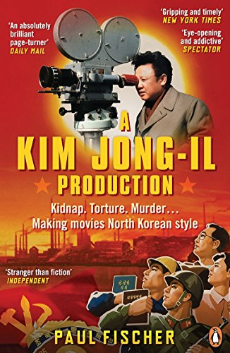 A Kim Jong-Il Production: Kidnap. Torture. MurderÔÇª Making Movies North Korean-Style