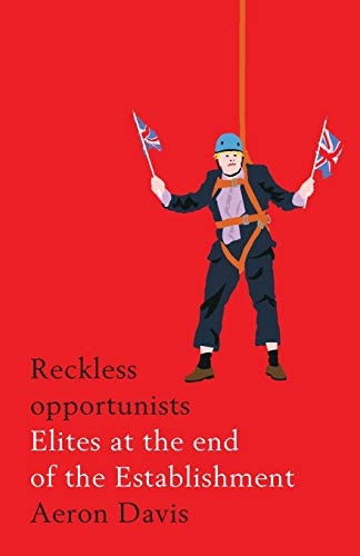 Reckless Opportunists: Elitesat the End of theEstablishment (ManchesterCapitalism)