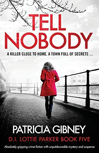 Tell Nobody: Absolutely Gripping Crime Fiction with Unputdownable Mystery and Suspense (Lottie Parker)