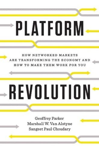 Platform Revolution: How Networked Markets are Transforming the Economy--and How to Make Them Work for You