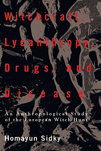 Witchcraft, Lycanthropy, Drugs and Disease: An Anthropological Study of the European Witch-Hunts