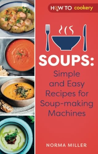 Soups: Simple and Easy Recipes for Soup-making Machines