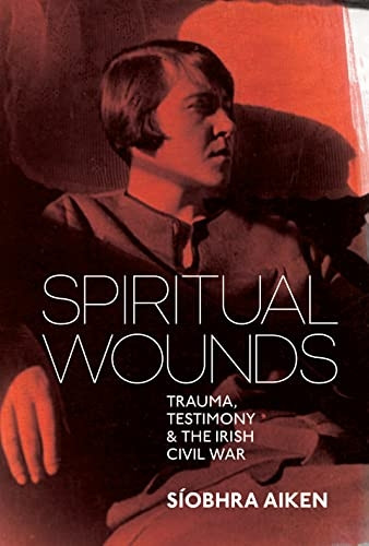 Spiritual Wounds: Trauma, Testimony and the Irish Civil War