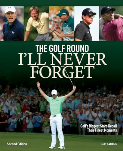 The Golf Round I'll Never  Forget: Golf's Biggest  Stars Recall Their Finest  Moments