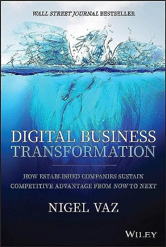 Digital Business Transformation: How Established Companies Sustain Competitive Advantage From Now to Next