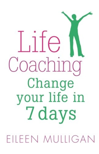 Life Coaching: Change Your Life in 7 Days