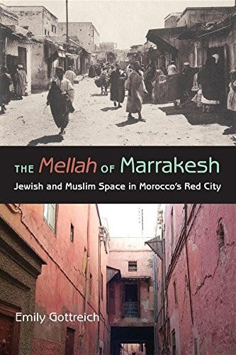 The Mellah of Marrakesh: Jewish and Muslim Space in Morocco's Red City (Indiana Series in Middle East Studies): Jewish and Muslim Space in Morocco's Red City (Indiana Series in Middle East Studies)