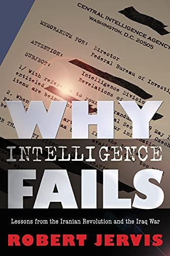 Why Intelligence Fails: Lessons from the Iranian Revolution and the Iraq War (Cornell Studies in Security Affairs)