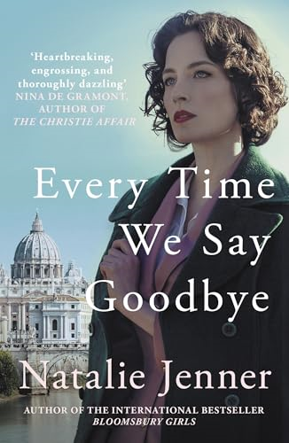 Every Time We Say Goodbye:  'Heartbreaking, engrossing,  and thoroughly dazzling' -  Nina de Gramont, author of  The Christie Affair