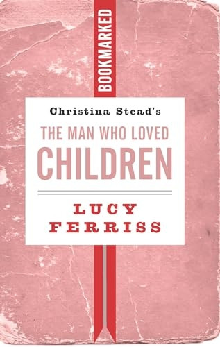 Christina Stead's the Man Who Loved Children: Bookmarked