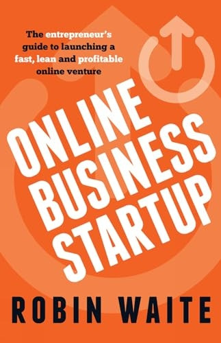 Online Business Startup - The Entrepreneur's Guide to Launching a Fast, Lean and Profitable Online Venture