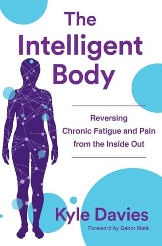 The Intelligent Body:Reversing Chronic Fatigue andPain From the Inside Out