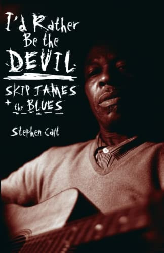 I'd Rather Be the Devil: Skip James and the Blues