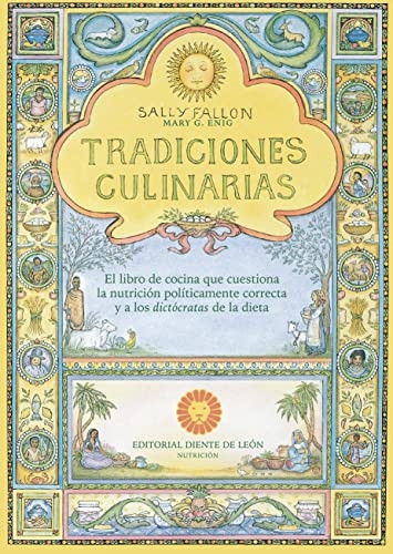 Tradiciones culinarias : el libro de cocina que cuestiona la nutrición políticamente correcta y a los dictócratas de la dieta