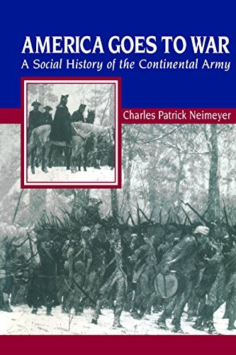 America Goes to War: A Social History of the Continental Army (The American Social Experience)
