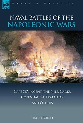Naval Battles of the Napoleonic Wars: Cape St. Vincent, the Nile, Cadiz, Copenhagen, Trafalgar & Others (Naval & Maritime)