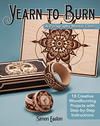 Yearn to Burn: A Pyrography Master Class: 30 Creative Woodburning Projects with Step-By-Step Instructions